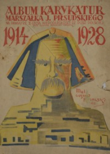Album karykatur Marszałka J. Piłsudskiego : na pamiątkę X-lecia niepodległości Rz. Posp. Polskiej : 1914-1928