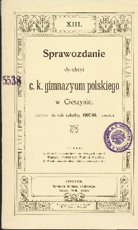 Sprawozdanie Dyrekcyi C. K. Gimnazyum Polskiego w Cieszynie za rok szkolny 1907/08