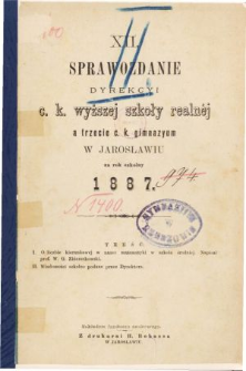 Sprawozdanie Dyrekcyi C. K. Wyższej Szkoły Realnej a C. K. Gimnazyum w Jarosławiu za rok szkolny 1887
