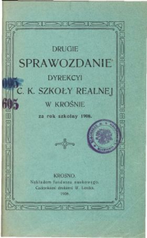 Sprawozdanie Dyrekcyi C. K. Szkoły Realnej w Krośnie za rok szkolny 1908