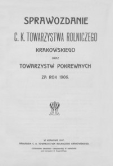 Sprawozdanie C. K. Towarzystwa Rolniczego Krakowskiego oraz Towarzystw Pokrewnych za rok 1906