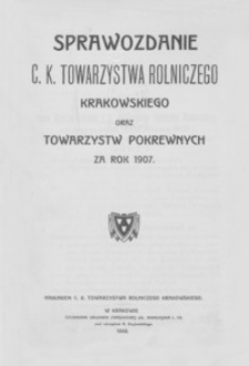 Sprawozdanie C. K. Towarzystwa Rolniczego Krakowskiego oraz Towarzystw Pokrewnych za rok 1907