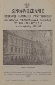 Sprawozdanie Dyrekcji Gimnazjum Państwowego im. Króla Władysława Jagiełły w Drohobyczu za rok szkolny 1933/34