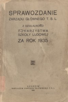 Sprawozdanie Zarządu Głównego T. S. L. z działalności Towarzystwa Szkoły Ludowej za rok 1935