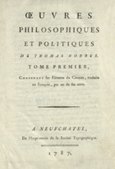 Oeuvres philosophiques et politiques de Thomas Hobbes. T. 1, Contenant Les Élémen[t]s du Citoyen, traduits en François, par une de ses amis