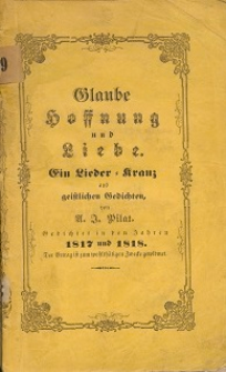 Glaube, Hoffnung und Liebe : ein Lieder-Kranz aus geistlichen Gedichten : gedichtet in den Jahren 1817 und 1818