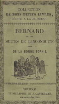 Bernard ou Les Suites de l'inconduite, suivi de la bonne Sophie ou l'Heureuse influence de la Religion