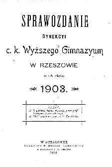 Sprawozdanie Dyrekcyi C. K. Wyższego Gimnazyum w Rzeszowie za rok szkolny 1903