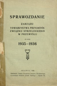 Sprawozdanie Zarządu Towarzystwa Przyjaciół Związku Strzeleckiego w Przemyślu za rok 1935-1936