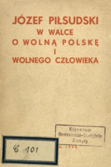 Józef Piłsudski w walce o wolną Polskę i wolnego człowieka