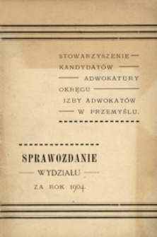 Pierwsze sprawozdanie Wydziału Stowarzyszenia Kandydatów Adwokatury Okręgu Izby Adwokatów w Przemyślu za rok administracyjny 1904