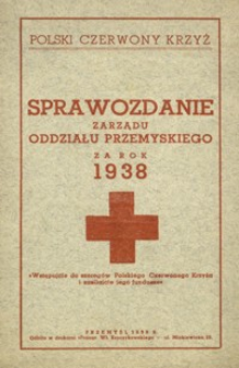 Polski Czerwony Krzyż : sprawozdanie Zarządu Oddziału Przemyskiego za rok 1938