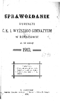 Sprawozdanie Dyrekcyi C. K. I Wyższego Gimnazyum w Rzeszowie za rok szkolny 1910