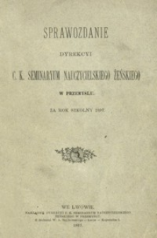 Sprawozdanie Dyrekcyi c. k. Seminaryum nauczycielskiego żeńskiego w Przemyślu za rok szkolny 1897