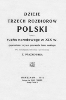 Dzieje trzech rozbiorów Polski oraz ruchu narodowego w XIX w. : (poprzedzone zarysem panowania domu saskiego)
