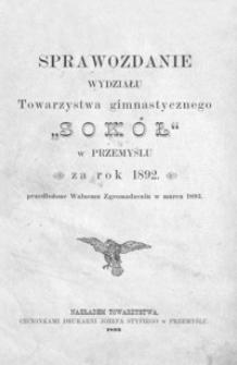 Sprawozdanie Wydziału Towarzystwa gimnastycznego "Sokół" w Przemyślu za rok 1892 : przedłożone Walnemu Zgromadzeniu w marcu 1893