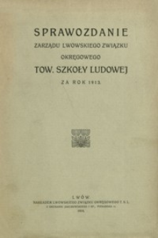 Sprawozdanie Zarządu Lwowskiego Związku Okręgowego Tow[arzystwa] Szkoły Ludowej za rok 1913