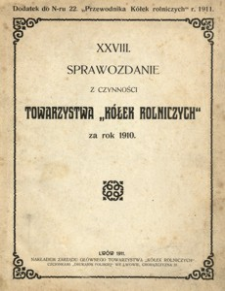 XXVIII. Sprawozdanie z czynności Towarzystwa „Kółek rolniczych” za rok 1910