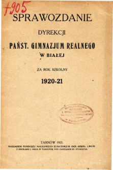 Sprawozdanie Dyrekcji Państwowego Gimnazjum Realnego w Białej za rok szkolny 1920-21