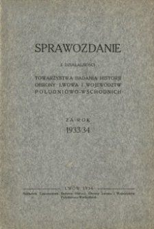 Sprawozdanie z działalności Towarzystwa Badania Historji Obrony Lwowa i Województw Południowo-Wschodnich za rok 1933/34