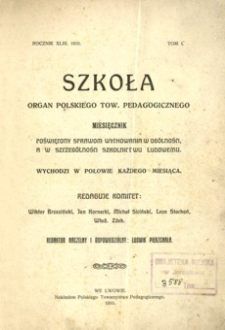 Szkoła : organ Polskiego Tow. Pedagogicznego : miesięcznik poświęcony sprawom wychowania w ogólności, a w szczególności szkolnictwu ludowemu. 1910, R. 43