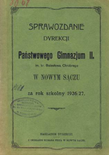 Sprawozdanie Dyrekcji Państwowego Gimnazjum II im. Kr. Bolesława Chrobrego w Nowym Sączu za rok szkolny 1926/27