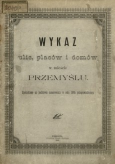 Wykaz ulic, placów i domów w mieście Przemyślu : sporządzony na podstawie numerowania w roku 1895 przeprowadzonego