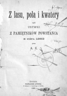 Z lasu, pola i kwatery czyli urywki z pamiętników powstańca z roku 1863