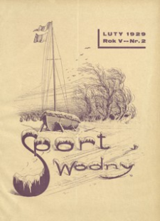 Sport Wodny : dwutygodnik, poświęcony sprawom wioślarstwa, żeglarstwa i pływactwa. 1929, R. 5, nr 2 (luty)