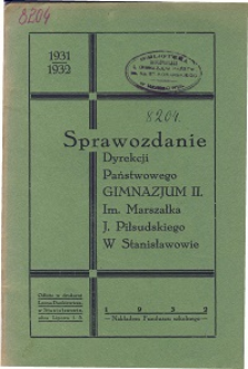 Sprawozdanie Dyrekcji Państwowego Gimnazjum II. im. Marszałka J. Piłsudskiego w Stanisławowie za rok szkolny 1931/32