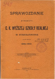 Sprawozdanie Dyrekcyi C. K. Wyższej Szkoły Realnej w Stanisławowie za rok szkolny 1899/1900