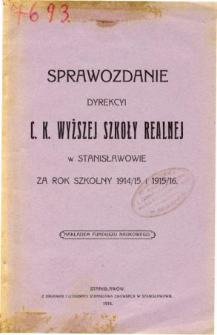 Sprawozdanie Dyrekcyi C. K. Wyższej Szkoły Realnej w Stanisławowie za rok szkolny 19114/15 i 1915/16