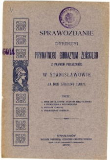 Sprawozdanie Dyrekcyi Prywatnego Gimnazyum Żeńskiego z prawem publiczności w Stanisławowie za rok szkolny 1908/9