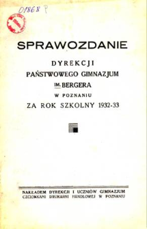 Sprawozdanie dyrekcji Państwowego Gimnazjum im. Bergera w Poznaniu za rok szkolny 1932/33
