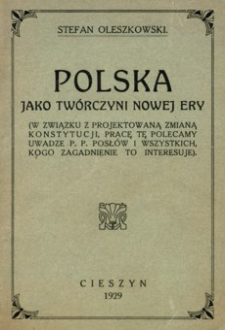 Polska jako twórczyni nowej ery : (w związku z projektowaną zmianą konstytucji, pracę tę polecamy uwadze P. P. posłów i wszystkich, kogo zagadnienie to interesuje)