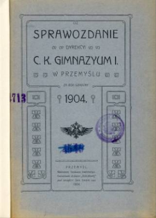 Sprawozdanie Dyrekcyi C. K. Gimnazyum I w Przemyślu za rok szkolny 1904