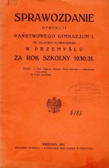Sprawozdanie Dyrekcji I. Państwowego Gimnazjum im. Juliusza Słowackiego w Przemyślu za rok szkolny 1930/31