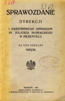 Sprawozdanie Dyrekcji I. Państwowego Gimnazjum im. Juliusza Słowackiego w Przemyślu za rok szkolny 1935/36