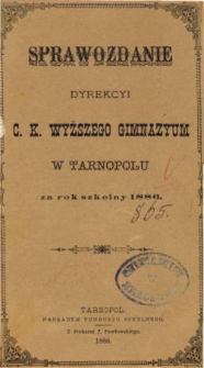Sprawozdanie Dyrekcyi C. K. Wyższego Gimnazyum w Tarnopolu za rok szkolny 1886