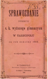 Sprawozdanie Dyrekcyi C. K. Wyższego Gimnazyum w Tarnopolu za rok szkolny 1889