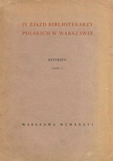 IV Zjazd Bibljotekarzy Polskich w Warszawie dnia 31 maja - 2 czerwca 1936 roku : referaty. Cz. 1