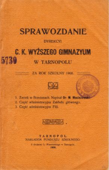 Sprawozdanie Dyrekcyi C. K. Wyższego Gimnazyum w Tarnopolu za rok szkolny 1908