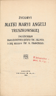 Życiorys Matki Maryi Angeli Truszkowskiej, założycielki Zgromadzenia Sióstr św. Feliksa 3-ciej reguły św. o. Franciszka.