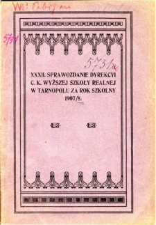 Sprawozdanie Dyrekcyi C. K. Wyższej Szkoły Realnej w Tarnopolu za rok szkolny 1907/8
