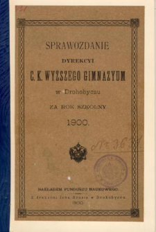 Sprawozdanie C. K. Wyższego Gimnazyum w Drohobyczu za rok szkolny 1900