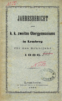 Jahresbericht des K. K. Zweiten Ober-Gymnasiums in Lemberg fur das Schuljahr 1886