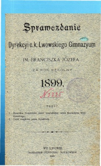 Sprawozdanie Dyrekcyi C. K. Gimnazyum Lwowskiego im. Franciszka Józefa za rok szkolny 1899
