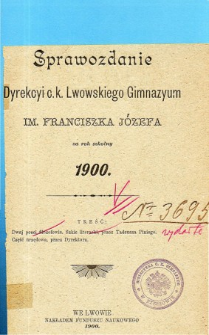 Sprawozdanie Dyrekcyi C. K. Gimnazyum Lwowskiego im. Franciszka Józefa za rok szkolny 1900