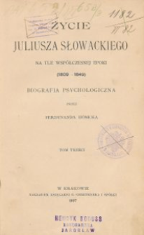 Życie Juliusza Słowackiego na tle współczesnej epoki (1809-1849) : biografia psychologiczna T. 3