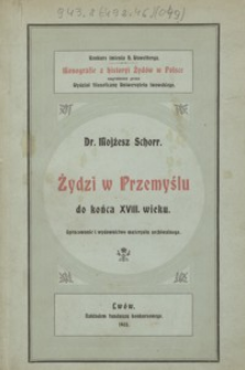 Żydzi w Przemyślu do końca XVIII wieku : opracowanie i wydawnictwo materyału archiwalnego